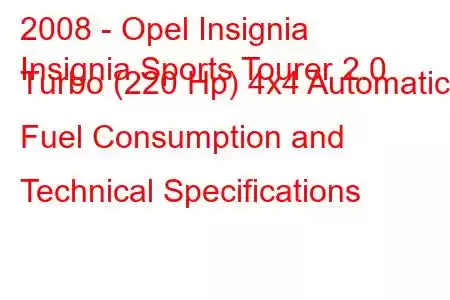 2008 - Opel Insignia
Insignia Sports Tourer 2.0 Turbo (220 Hp) 4x4 Automatic Fuel Consumption and Technical Specifications