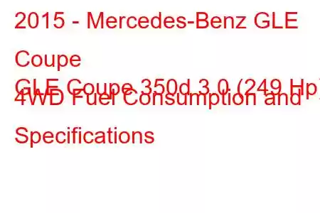 2015 - Mercedes-Benz GLE Coupe
GLE Coupe 350d 3.0 (249 Hp) 4WD Fuel Consumption and Specifications