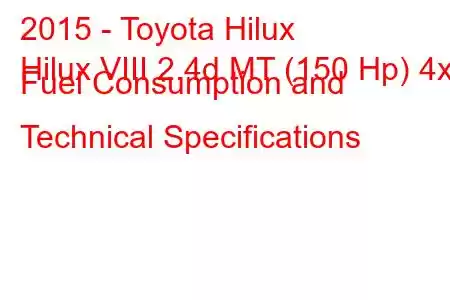 2015 - Toyota Hilux
Hilux VIII 2.4d MT (150 Hp) 4x4 Fuel Consumption and Technical Specifications