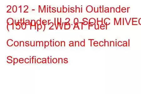 2012 - Mitsubishi Outlander
Outlander III 2.0 SOHC MIVEC (150 Hp) 2WD AT Fuel Consumption and Technical Specifications