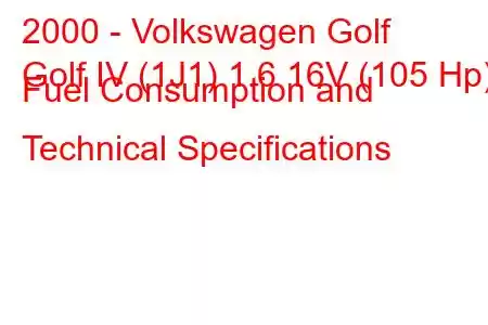 2000 - Volkswagen Golf
Golf IV (1J1) 1.6 16V (105 Hp) Fuel Consumption and Technical Specifications