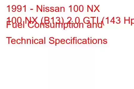 1991 - Nissan 100 NX
100 NX (B13) 2.0 GTI (143 Hp) Fuel Consumption and Technical Specifications