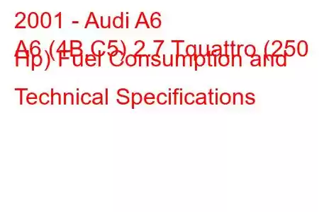 2001 - Audi A6
A6 (4B,C5) 2.7 Tquattro (250 Hp) Fuel Consumption and Technical Specifications