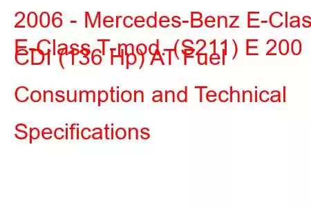 2006 - Mercedes-Benz E-Class
E-Class T-mod. (S211) E 200 CDI (136 Hp) AT Fuel Consumption and Technical Specifications