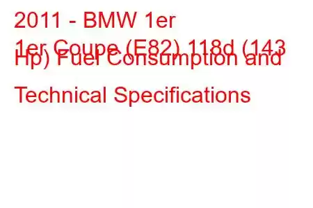 2011 - BMW 1er
1er Coupe (E82) 118d (143 Hp) Fuel Consumption and Technical Specifications