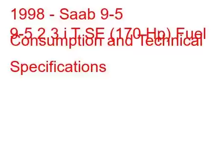 1998 - Saab 9-5
9-5 2.3 i T SE (170 Hp) Fuel Consumption and Technical Specifications