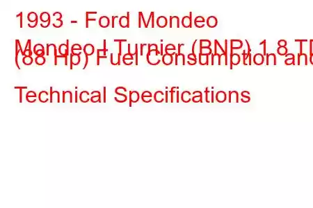 1993 - Ford Mondeo
Mondeo I Turnier (BNP) 1.8 TD (88 Hp) Fuel Consumption and Technical Specifications