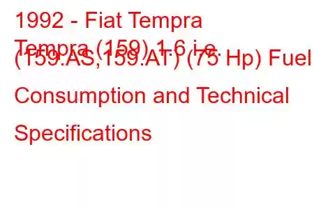 1992 - Fiat Tempra
Tempra (159) 1.6 i.e. (159.AS,159.AT) (75 Hp) Fuel Consumption and Technical Specifications