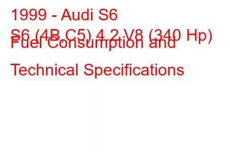 1999 - Audi S6
S6 (4B,C5) 4.2 V8 (340 Hp) Fuel Consumption and Technical Specifications