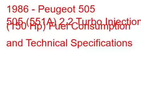 1986 - Peugeot 505
505 (551A) 2.2 Turbo Injection (150 Hp) Fuel Consumption and Technical Specifications