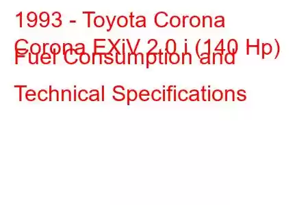 1993 - Toyota Corona
Corona EXiV 2.0 i (140 Hp) Fuel Consumption and Technical Specifications