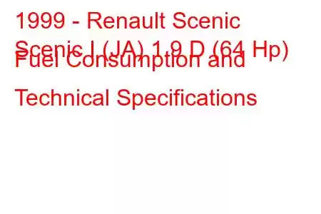 1999 - Renault Scenic
Scenic I (JA) 1.9 D (64 Hp) Fuel Consumption and Technical Specifications