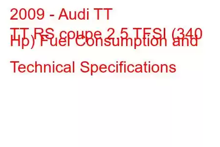 2009 - Audi TT
TT RS coupe 2.5 TFSI (340 Hp) Fuel Consumption and Technical Specifications