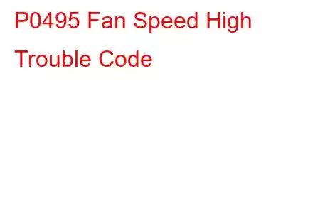 P0495 Fan Speed High Trouble Code