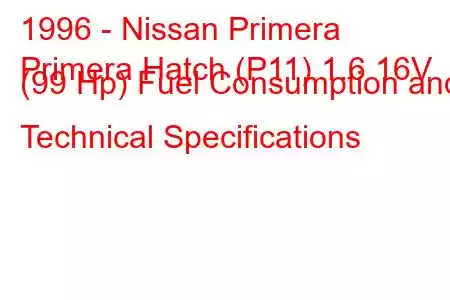 1996 - Nissan Primera
Primera Hatch (P11) 1.6 16V (99 Hp) Fuel Consumption and Technical Specifications