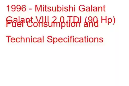 1996 - Mitsubishi Galant
Galant VIII 2.0 TDI (90 Hp) Fuel Consumption and Technical Specifications