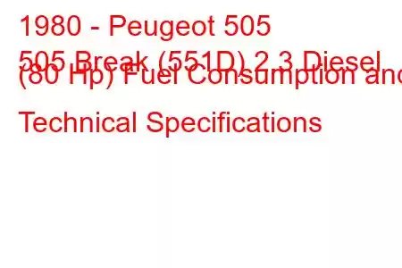 1980 - Peugeot 505
505 Break (551D) 2.3 Diesel (80 Hp) Fuel Consumption and Technical Specifications