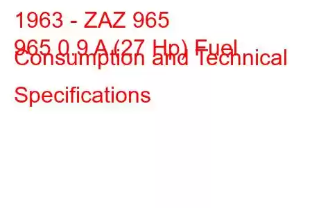 1963 - ZAZ 965
965 0.9 A (27 Hp) Fuel Consumption and Technical Specifications