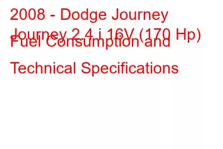 2008 - Dodge Journey
Journey 2.4 i 16V (170 Hp) Fuel Consumption and Technical Specifications