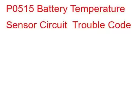 P0515 Battery Temperature Sensor Circuit Trouble Code