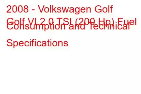 2008 - Volkswagen Golf
Golf VI 2.0 TSI (200 Hp) Fuel Consumption and Technical Specifications