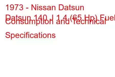 1973 - Nissan Datsun
Datsun 140 J 1.4 (65 Hp) Fuel Consumption and Technical Specifications