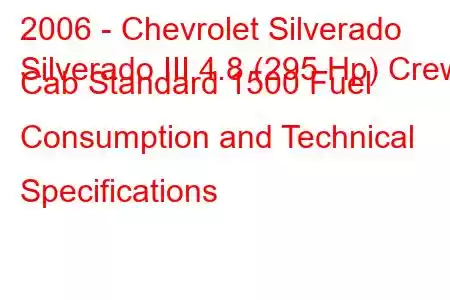 2006 - Chevrolet Silverado
Silverado III 4.8 (295 Hp) Crew Cab Standard 1500 Fuel Consumption and Technical Specifications