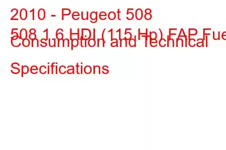 2010 - Peugeot 508
508 1.6 HDI (115 Hp) FAP Fuel Consumption and Technical Specifications