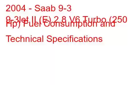 2004 - Saab 9-3
9-3let II (E) 2.8 V6 Turbo (250 Hp) Fuel Consumption and Technical Specifications