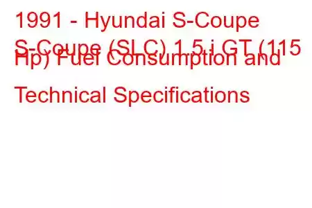 1991 - Hyundai S-Coupe
S-Coupe (SLC) 1.5 i GT (115 Hp) Fuel Consumption and Technical Specifications