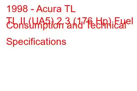 1998 - Acura TL
TL II (UA5) 2.3 (176 Hp) Fuel Consumption and Technical Specifications