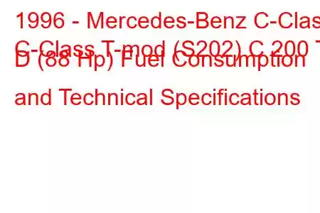 1996 - Mercedes-Benz C-Class
C-Class T-mod (S202) C 200 T D (88 Hp) Fuel Consumption and Technical Specifications