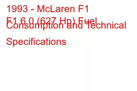 1993 - McLaren F1
F1 6.0 (627 Hp) Fuel Consumption and Technical Specifications