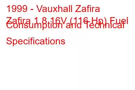 1999 - Vauxhall Zafira
Zafira 1.8 16V (116 Hp) Fuel Consumption and Technical Specifications