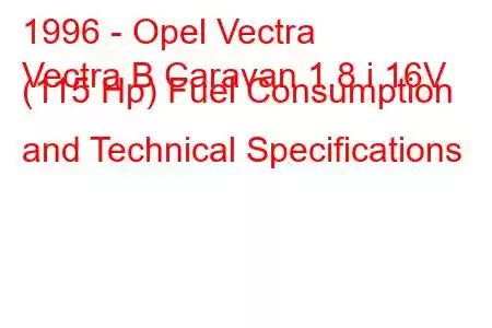 1996 - Opel Vectra
Vectra B Caravan 1.8 i 16V (115 Hp) Fuel Consumption and Technical Specifications