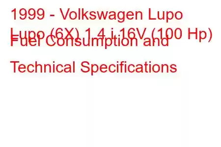 1999 - Volkswagen Lupo
Lupo (6X) 1.4 i 16V (100 Hp) Fuel Consumption and Technical Specifications