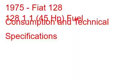 1975 - Fiat 128
128 1.1 (45 Hp) Fuel Consumption and Technical Specifications