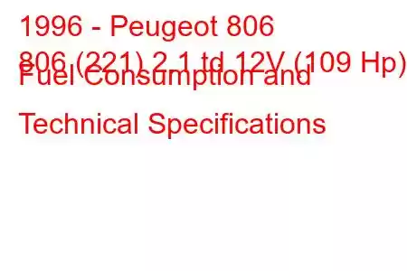 1996 - Peugeot 806
806 (221) 2.1 td 12V (109 Hp) Fuel Consumption and Technical Specifications