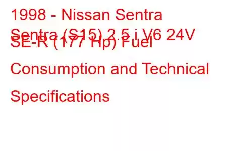 1998 - Nissan Sentra
Sentra (S15) 2.5 i V6 24V SE-R (177 Hp) Fuel Consumption and Technical Specifications