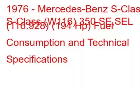 1976 - Mercedes-Benz S-Class
S-Class (W116) 350 SE,SEL (116.928) (194 Hp) Fuel Consumption and Technical Specifications