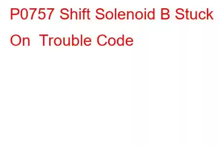 P0757 Shift Solenoid B Stuck On Trouble Code