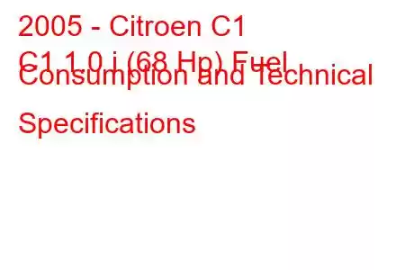 2005 - Citroen C1
C1 1.0 i (68 Hp) Fuel Consumption and Technical Specifications