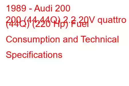 1989 - Audi 200
200 (44,44Q) 2.2 20V quattro (44Q) (220 Hp) Fuel Consumption and Technical Specifications