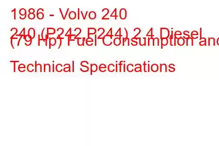 1986 - Volvo 240
240 (P242,P244) 2.4 Diesel (79 Hp) Fuel Consumption and Technical Specifications