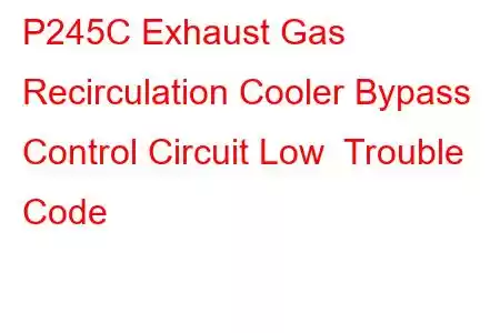 P245C Exhaust Gas Recirculation Cooler Bypass Control Circuit Low Trouble Code