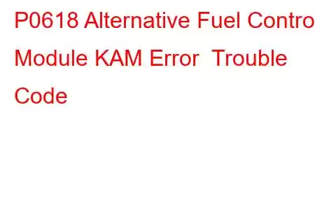 P0618 Alternative Fuel Control Module KAM Error Trouble Code