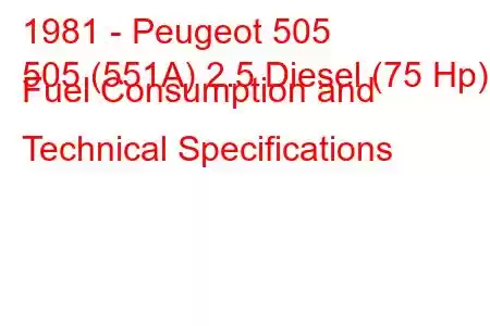 1981 - Peugeot 505
505 (551A) 2.5 Diesel (75 Hp) Fuel Consumption and Technical Specifications