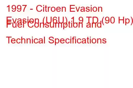 1997 - Citroen Evasion
Evasion (U6U) 1.9 TD (90 Hp) Fuel Consumption and Technical Specifications