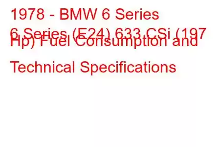 1978 - BMW 6 Series
6 Series (E24) 633 CSi (197 Hp) Fuel Consumption and Technical Specifications