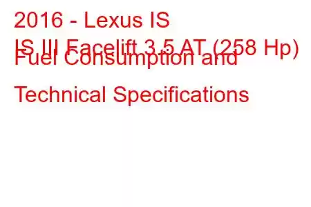 2016 - Lexus IS
IS III Facelift 3.5 AT (258 Hp) Fuel Consumption and Technical Specifications